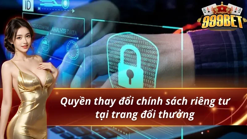 Quyền Riêng Tư 999BET - Bảo Vệ An Toàn, Quyền Lợi Bet Thủ 4 Quy định thay đổi quyền riêng tư 999BET phù hợp
